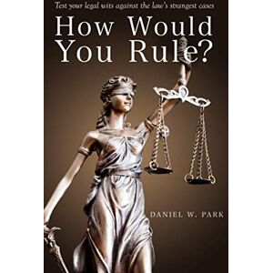 Park, Daniel W. How Would You Rule?: Test Your Legal Wits Against the Law’s Strangest Cases (Legal Mastery) Park, Daniel W. How Would You Rule?: Test Your Legal Wits Against the Law’s Strangest Cases (Legal Mastery)