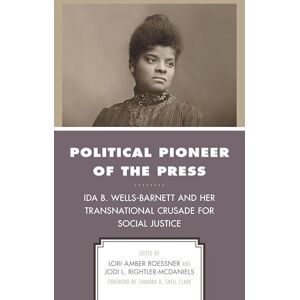 Lexington Books Political Pioneer of the Press: Ida B. Wells-Barnett and Her Transnational Crusade for Social Justice (Women in American Political History) Lexington Books Political Pioneer of the Press: Ida B. Wells-Barnett and Her Transnational Crusade for Social Justice (Women in American Political History)