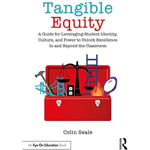 Seale, Colin Tangible Equity: A Guide for Leveraging Student Identity, Culture, and Power to Unlock Excellence In and Beyond the Classroom Seale, Colin Tangible Equity: A Guide for Leveraging Student Identity, Culture, and Power to Unlock Excellence In and Beyond the Classroom