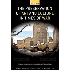 The Preservation of Art and Culture in Times of War (Ethics, National Security, and the Rule of Law) The Preservation of Art and Culture in Times of War (Ethics, National Security, and the Rule of Law)
