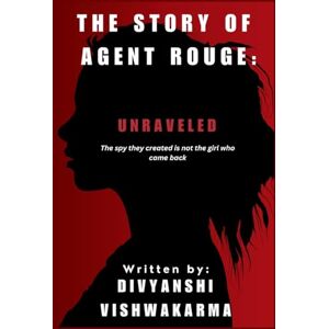 Vishwakarma, Divyanshi Unraveled: The spy they created is not the girl who came back.: 1 (The Story of Agent Rouge) Vishwakarma, Divyanshi Unraveled: The spy they created is not the girl who came back.: 1 (The Story of Agent Rouge)
