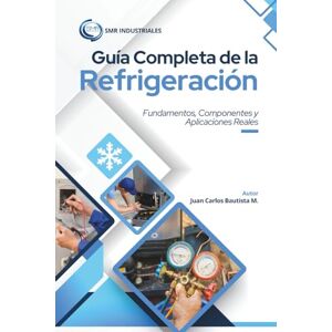 Bautista M., Juan Carlos Fundamentos de la Refrigeración: Principios, Componentes y Aplicaciones Reales: Manual completo de refrigeración y aire acondicionado – Ciclo termodinámico, sistemas de compresión y absorción, manteni Bautista M., Juan Carlos Fundamentos de la Refrigeración: Principios, Componentes y Aplicaciones Reales: Manual completo de refrigeración y aire acondicionado – Ciclo termodinámico, sistemas de compresión y absorción, manteni
