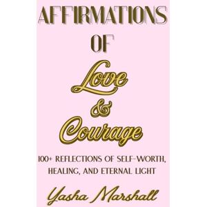 Marshall Affirmations of Love & Courage: 100+ Reflections of Self-Worth, Healing, and Eternal Light Marshall Affirmations of Love & Courage: 100+ Reflections of Self-Worth, Healing, and Eternal Light