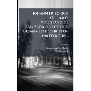 Oberlin, Johann Friedrich Johann Friedrich Oberlin's Vollständige Lebensgeschichte und Gesammelte Schriften, dritter Theil Oberlin, Johann Friedrich Johann Friedrich Oberlin's Vollständige Lebensgeschichte und Gesammelte Schriften, dritter Theil