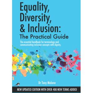 Malone, Tony Equality, Diversity & Inclusion: The Practical Guide: The essential handbook for terminology and communicating inclusion with dignity. Malone, Tony Equality, Diversity & Inclusion: The Practical Guide: The essential handbook for terminology and communicating inclusion with dignity.