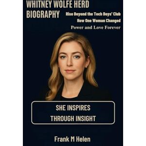 M. Helen, Frank WHITNEY WOLFE HERD BIOGRAPHY: She inspires through insight: Rise Beyond the Tech Boys’ Club How One Woman Changed Power and Love Forever. M. Helen, Frank WHITNEY WOLFE HERD BIOGRAPHY: She inspires through insight: Rise Beyond the Tech Boys’ Club How One Woman Changed Power and Love Forever.