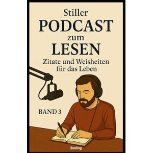 Sterling Stiller Podcast zum LESEN I Zitate und Weisheiten für das Leben I Band 3: Gedanken, die bleiben Worte, die bewegen Sterling Stiller Podcast zum LESEN I Zitate und Weisheiten für das Leben I Band 3: Gedanken, die bleiben Worte, die bewegen
