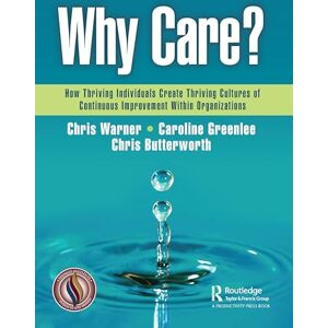 Warner, Chris Why Care?: How Thriving Individuals Create Thriving Cultures of Continuous Improvement Within Organizations Warner, Chris Why Care?: How Thriving Individuals Create Thriving Cultures of Continuous Improvement Within Organizations