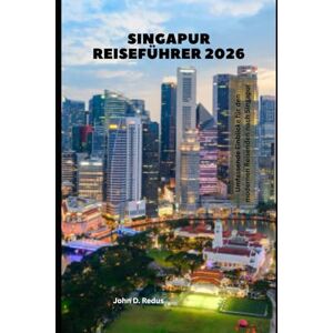 Redus, John D. Singapur Reiseführer 2026: Umfassende Einblicke für den modernen Reisenden nach Singapur (2026 Travel Companion) Redus, John D. Singapur Reiseführer 2026: Umfassende Einblicke für den modernen Reisenden nach Singapur (2026 Travel Companion)