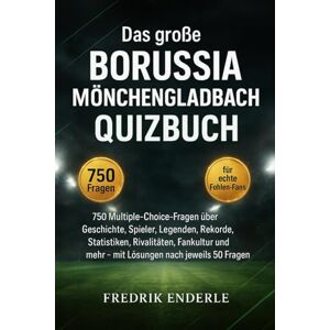 Enderle, Fredrik Das große Borussia Mönchengladbach Quizbuch: 750 Multiple-Choice-Fragen über Geschichte, Spieler, Legenden, Rekorde, Statistiken, Rivalitäten, ... – mit Lösungen nach jeweils 50 Fragen Enderle, Fredrik Das große Borussia Mönchengladbach Quizbuch: 750 Multiple-Choice-Fragen über Geschichte, Spieler, Legenden, Rekorde, Statistiken, Rivalitäten, ... – mit Lösungen nach jeweils 50 Fragen