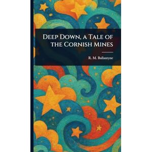 Ballantyne, R M (Robert Michael) Deep Down, a Tale of the Cornish Mines Ballantyne, R M (Robert Michael) Deep Down, a Tale of the Cornish Mines