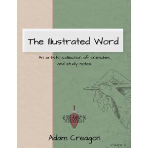Creagon, Adam The Illustrated Word: An Artists Collection of Sketches and Study Notes (Volume 2) Creagon, Adam The Illustrated Word: An Artists Collection of Sketches and Study Notes (Volume 2)