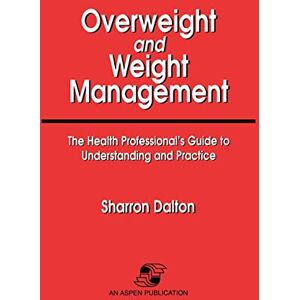 Dalton, Sharron Overweight and Weight Management: The Health Professional's Guide to Understanding and Practice: .: . Dalton, Sharron Overweight and Weight Management: The Health Professional's Guide to Understanding and Practice: .: .