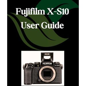 Fortnite, Zoey Fujifilm X-S10 User Guide: A Step-by-Step Manual for Beginners and Seniors Covering Essential Camera Features, Creative Techniques, Tips, Tricks and Effortless Videography Skills Fortnite, Zoey Fujifilm X-S10 User Guide: A Step-by-Step Manual for Beginners and Seniors Covering Essential Camera Features, Creative Techniques, Tips, Tricks and Effortless Videography Skills