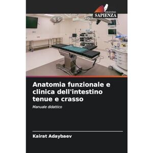 Adaybaev, Kairat Anatomia funzionale e clinica dell'intestino tenue e crasso: Manuale didattico Adaybaev, Kairat Anatomia funzionale e clinica dell'intestino tenue e crasso: Manuale didattico