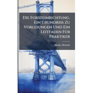 Heinrich, Martin Die Forsteinrichtung. Ein Grundriss Zu Vorlesungen Und Ein Leitfaden FÃ1/4r Praktiker Heinrich, Martin Die Forsteinrichtung. Ein Grundriss Zu Vorlesungen Und Ein Leitfaden FÃ1/4r Praktiker