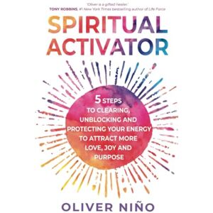 Nino, Oliver Spiritual Activator: 5 Steps to Clearing, Unblocking and Protecting Your Energy to Attract More Love, Joy and Purpose Nino, Oliver Spiritual Activator: 5 Steps to Clearing, Unblocking and Protecting Your Energy to Attract More Love, Joy and Purpose