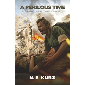 Kurz, N. E. A Perilous Time: Keeping Faith During Periods of Adversity: 3 (Window of Opportunity) Kurz, N. E. A Perilous Time: Keeping Faith During Periods of Adversity: 3 (Window of Opportunity)