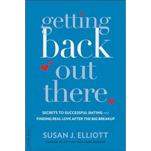 Elliott, Susan J. Getting Back Out There: Secrets to Successful Dating and Finding Real Love after the Big Breakup Elliott, Susan J. Getting Back Out There: Secrets to Successful Dating and Finding Real Love after the Big Breakup