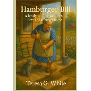 White, Teresa G. Hamburger Bill: A lonely cat finds kindness, love and a forever home White, Teresa G. Hamburger Bill: A lonely cat finds kindness, love and a forever home