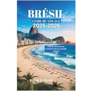 Nunez, Bobby D. BRÉSIL GUIDE DE VOYAGE 2025-2026: Libérez votre sens de l'aventure dans un paradis tropical Nunez, Bobby D. BRÉSIL GUIDE DE VOYAGE 2025-2026: Libérez votre sens de l'aventure dans un paradis tropical
