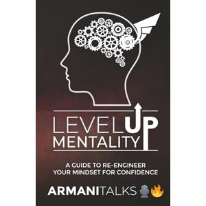 Talks, Armani Level Up Mentality : A Guide to Re-engineer your Mindset for Confidence Talks, Armani Level Up Mentality : A Guide to Re-engineer your Mindset for Confidence