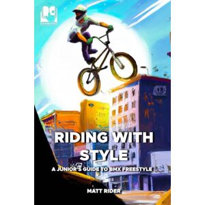 Rider, Matt Riding with Style: A Junior's Guide to BMX Freestyle (Rider Team Adventures) Rider, Matt Riding with Style: A Junior's Guide to BMX Freestyle (Rider Team Adventures)