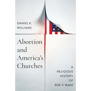 Williams, Daniel K. Abortion and America's Churches: A Religious History of "Roe V. Wade" (Faith, Governance, and Civil Society in American History) Williams, Daniel K. Abortion and America's Churches: A Religious History of "Roe V. Wade" (Faith, Governance, and Civil Society in American History)