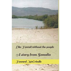 McCrindle, Mr Howard Like Hawaii without the people: A story from Somalia McCrindle, Mr Howard Like Hawaii without the people: A story from Somalia