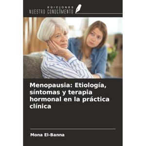 El-Banna, Mona Menopausia: Etiología, síntomas y terapia hormonal en la práctica clínica El-Banna, Mona Menopausia: Etiología, síntomas y terapia hormonal en la práctica clínica