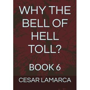 LAMARCA, CESAR WHY THE BELL OF HELL TOLL?: BOOK 6 (MISSION IN AFRICA UNTOLD STORIES NOW REVEALED) LAMARCA, CESAR WHY THE BELL OF HELL TOLL?: BOOK 6 (MISSION IN AFRICA UNTOLD STORIES NOW REVEALED)