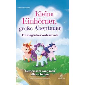 Parisi, Alessandro Kleine Einhörner, große Abenteuer Ein magisches Vorlesebuch: Gemeinsam kann man alles schaffen! Ein ermutigendes Kinderbuch über Freundschaft, Mut, ... und innere Stärke für 4- bis 8-Jährige. Parisi, Alessandro Kleine Einhörner, große Abenteuer Ein magisches Vorlesebuch: Gemeinsam kann man alles schaffen! Ein ermutigendes Kinderbuch über Freundschaft, Mut, ... und innere Stärke für 4- bis 8-Jährige.