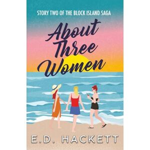 Hackett, E.D. About Three Women: Story Two of the Block Island Saga: 2 Hackett, E.D. About Three Women: Story Two of the Block Island Saga: 2