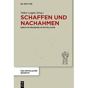 De Gruyter Schaffen und Nachahmen: Kreative Prozesse im Mittelalter (Das Mittelalter. Perspektiven mediävistischer Forschung. Beihefte 16) (German Edition) De Gruyter Schaffen und Nachahmen: Kreative Prozesse im Mittelalter (Das Mittelalter. Perspektiven mediävistischer Forschung. Beihefte 16) (German Edition)