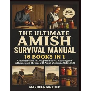Ginther, Manuela The Ultimate Amish Survival Manual (2026 Edition): A Practical Guide to Living Off the Grid, Mastering Self-Sufficiency, and Thriving with Amish Wisdom in a Modern World Ginther, Manuela The Ultimate Amish Survival Manual (2026 Edition): A Practical Guide to Living Off the Grid, Mastering Self-Sufficiency, and Thriving with Amish Wisdom in a Modern World