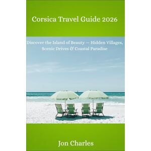Charles, Jon Corsica Travel Guide 2026: Discover the island of beauty, hidden villages, scenic drives and coastal paradise Charles, Jon Corsica Travel Guide 2026: Discover the island of beauty, hidden villages, scenic drives and coastal paradise