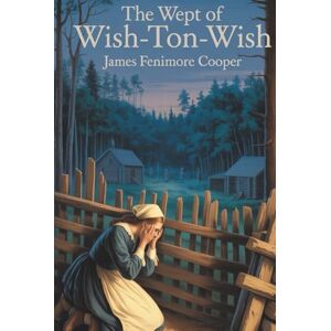 Cooper, James Fenimore The Wept of Wish-Ton-Wish: A Story of Faith, Fate & the American Spirit (Annotated) Cooper, James Fenimore The Wept of Wish-Ton-Wish: A Story of Faith, Fate & the American Spirit (Annotated)