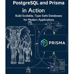 Crews, Lawrence L PostgreSQL and Prisma in Action: Build Scalable, Type-Safe Databases for Modern Applications Crews, Lawrence L PostgreSQL and Prisma in Action: Build Scalable, Type-Safe Databases for Modern Applications