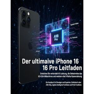 Wesley, Brenda Der ultimative iPhone 16 & 16 Pro Leitfaden: Entdecken Sie die verborgene KI-Leistung, die Geheimnisse des 6,9-Zoll-Bildschirms und meistern Sie die 5-fache Kameraleistung Wesley, Brenda Der ultimative iPhone 16 & 16 Pro Leitfaden: Entdecken Sie die verborgene KI-Leistung, die Geheimnisse des 6,9-Zoll-Bildschirms und meistern Sie die 5-fache Kameraleistung