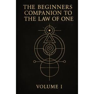 McColl, Shawn The Beginners Companion to The Law of One: Volume I McColl, Shawn The Beginners Companion to The Law of One: Volume I