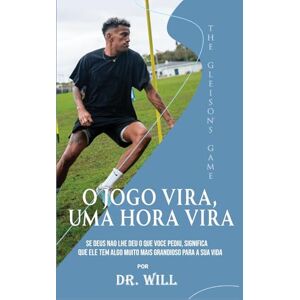 ., Dr. Will O Jogo Vira, Uma Hora Vira: Se Deus Não Lhe Deu O Que Você Pediu Significa Que Ele Tem Algo Mais Grandioso Para A Sua Vida ., Dr. Will O Jogo Vira, Uma Hora Vira: Se Deus Não Lhe Deu O Que Você Pediu Significa Que Ele Tem Algo Mais Grandioso Para A Sua Vida