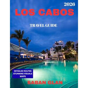GLAN, SABAN LOS CABOS TRAVEL GUIDE 2026 (full-color guide): Los Cabos Uncovered: The Ultimate Guide to Stunning Beaches, Thrilling Adventures, and Luxurious Escapes GLAN, SABAN LOS CABOS TRAVEL GUIDE 2026 (full-color guide): Los Cabos Uncovered: The Ultimate Guide to Stunning Beaches, Thrilling Adventures, and Luxurious Escapes