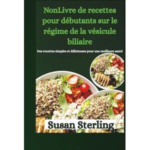 Sterling, Susan NonLivre de recettes pour débutants sur le régime de la vésicule biliaire: Des recettes simples et délicieuses pour une meilleure santé Sterling, Susan NonLivre de recettes pour débutants sur le régime de la vésicule biliaire: Des recettes simples et délicieuses pour une meilleure santé