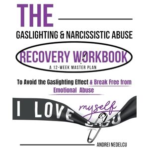 Nedelcu, Andrei The Gaslighting & Narcissistic Abuse Recovery Workbook: A 12-Week Master Plan to Avoid the Gaslighting Effect & Break Free from Emotional Abuse Nedelcu, Andrei The Gaslighting & Narcissistic Abuse Recovery Workbook: A 12-Week Master Plan to Avoid the Gaslighting Effect & Break Free from Emotional Abuse