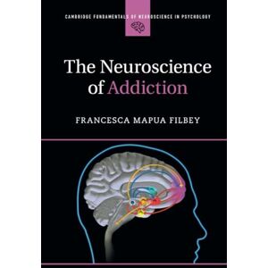 Filbey, Francesca Mapua The Neuroscience of Addiction (Cambridge Fundamentals of Neuroscience in Psychology) Filbey, Francesca Mapua The Neuroscience of Addiction (Cambridge Fundamentals of Neuroscience in Psychology)