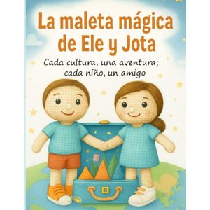 Escribano Sanz, Miriam La maleta mágica de Ele y Jota: Cada cultura, una aventura; cada niño, un amigo Escribano Sanz, Miriam La maleta mágica de Ele y Jota: Cada cultura, una aventura; cada niño, un amigo