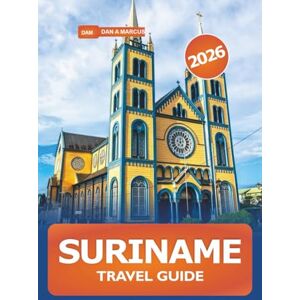 Marcus, Dan A. Suriname Travel Guide 2026: Explore Top Attractions, Hidden Gems, Nature, Adventure and Culture in South America Marcus, Dan A. Suriname Travel Guide 2026: Explore Top Attractions, Hidden Gems, Nature, Adventure and Culture in South America