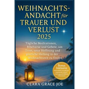 Joe, Clara Grace Weihnachtsandacht für Trauer und Verlust 2025: Tägliche Meditationen, Bibelverse und Gebete, um Trost, neue Hoffnung und göttliche Heilung in der Weihnachtszeit zu finden Joe, Clara Grace Weihnachtsandacht für Trauer und Verlust 2025: Tägliche Meditationen, Bibelverse und Gebete, um Trost, neue Hoffnung und göttliche Heilung in der Weihnachtszeit zu finden