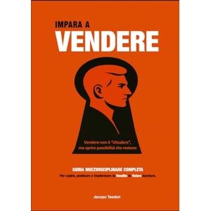 Teodori, Dott Jacopo IMPARA A VENDERE: La guida multidisciplinare completa per capire, praticare e trasformare la vendita in valore duraturo Teodori, Dott Jacopo IMPARA A VENDERE: La guida multidisciplinare completa per capire, praticare e trasformare la vendita in valore duraturo