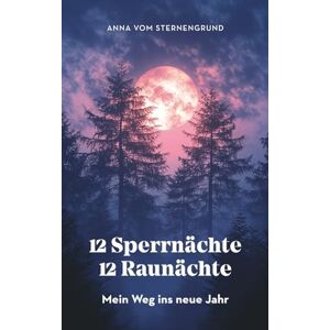 vom Sternengrund, Anna 12 Sperrnächte, 12 Raunächte – mein Weg ins neue Jahr: Mein Journal für Rückblick, Vision und Wandel vom Sternengrund, Anna 12 Sperrnächte, 12 Raunächte – mein Weg ins neue Jahr: Mein Journal für Rückblick, Vision und Wandel